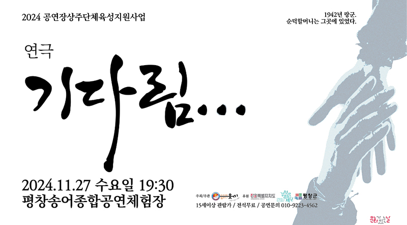 2024 공연장상줃ㄴ체육성지원사업 1942년 랑군, 순덕할머니는 그곳에 있었다. 연극 기다림...  2024.11.27.수요일 19:30 평창송어종합송연체험장 15세이상 관람가/전석무료/공연문의 010-9223-4562